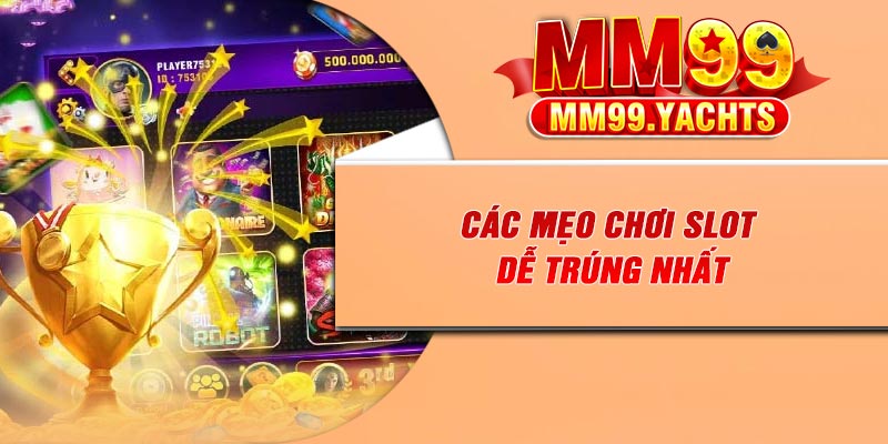 Các mẹo chơi slot dễ trúng nhất