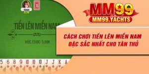 Cách Chơi Tiến Lên Miền Nam Đặc Sắc Nhất Cho Tân Thủ