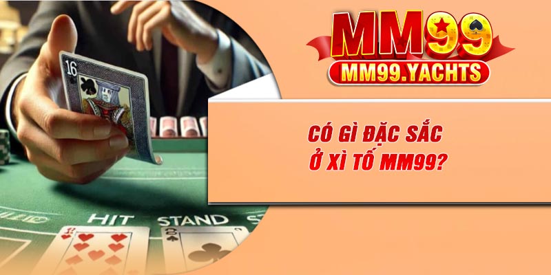 Có gì đặc sắc ở Xì Tố MM99?