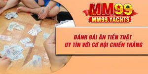 Đánh Bài Ăn Tiền Thật Uy Tín Với Cơ Hội Chiến Thắng