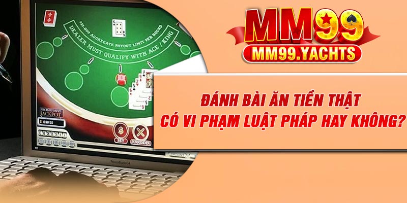 Đánh bài ăn tiền thật có vi phạm luật pháp hay không?