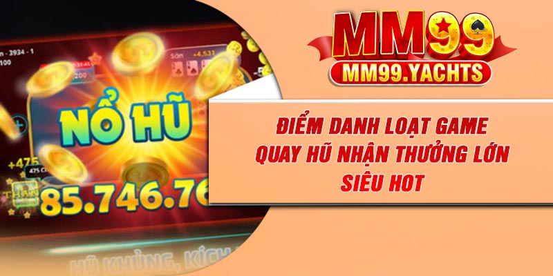Điểm danh loạt game quay hũ nhận thưởng lớn siêu hot