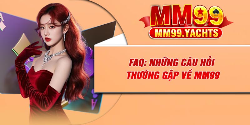 FAQ: Những câu hỏi thường gặp về MM99