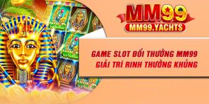 Game Slot Đổi Thưởng MM99 – Giải Trí Rinh Thưởng Khủng