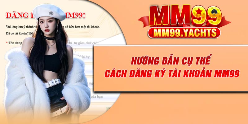 Hướng dẫn cụ thể cách đăng ký tài khoản MM99