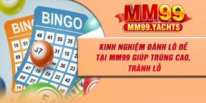 Kinh Nghiệm Đánh Lô Đề Tại MM99 Giúp Trúng Cao, Tránh Lỗ
