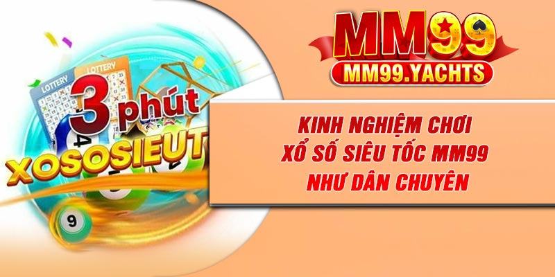 Kinh nghiệm chơi xổ số siêu tốc MM99 như dân chuyên