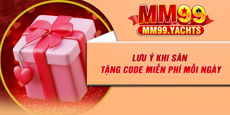 Lưu ý khi săn tặng code miễn phí mỗi ngày