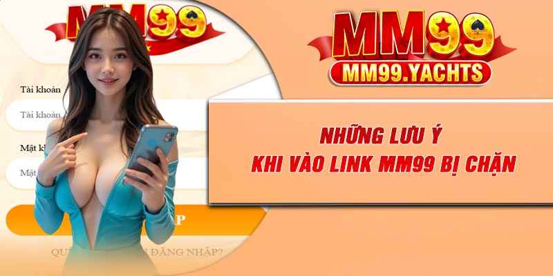 Những lưu ý khi vào link MM99 bị chặn