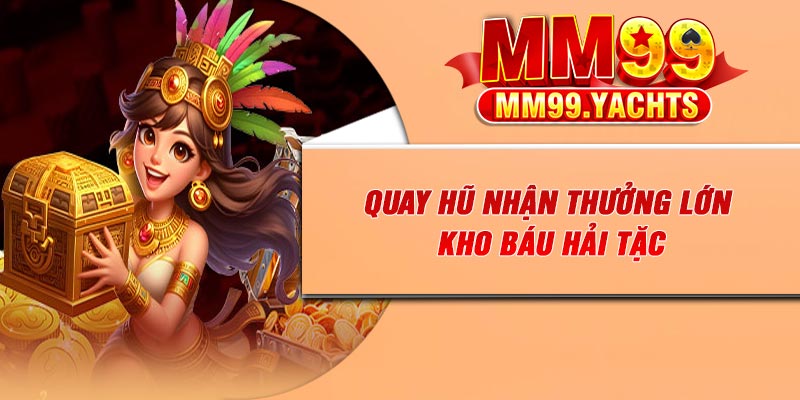 Quay hũ nhận thưởng lớn – Kho Báu Hải Tặc