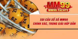 Soi Cầu Xổ Số MM99 – Chính xác, Trúng Giải Hấp Dẫn
