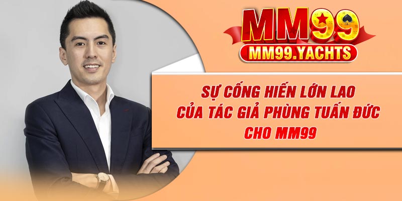 Sự cống hiến lớn lao của tác giả Phùng Tuấn Đức cho Mm99