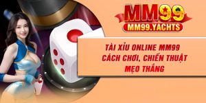 Tài Xỉu Online MM99 – Cách Chơi, Chiến Thuật, Mẹo Thắng