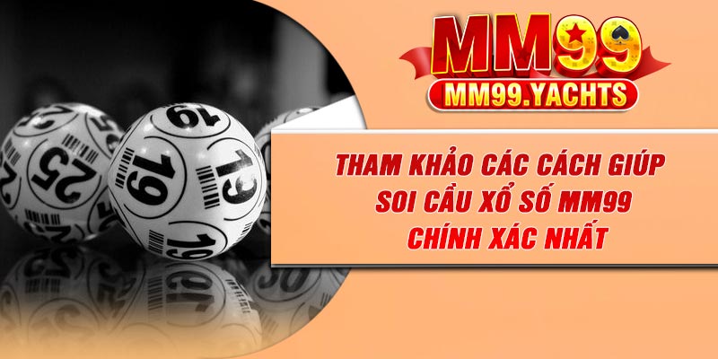 Tham khảo các cách giúp soi cầu xổ số MM99 chính xác nhất