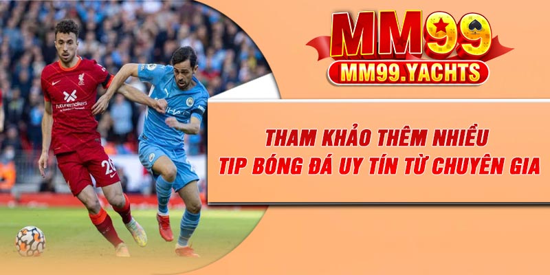 Tham khảo thêm nhiều tip bóng đá uy tín từ chuyên gia