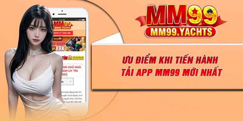 Ưu điểm khi tiến hành tải app MM99 mới nhất