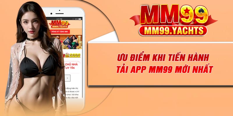 Ưu điểm khi tiến hành tải app MM99 mới nhất
