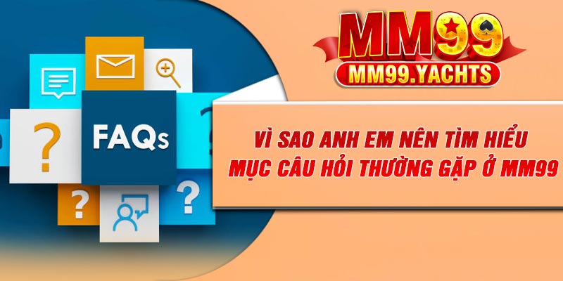 Vì sao anh em nên tìm hiểu mục câu hỏi thường gặp ở Mm99